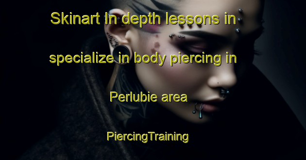 Skinart In-depth lessons in specialize in body piercing in Perlubie area | PiercingTraining | PiercingClasses | SkinartTraining-Australia