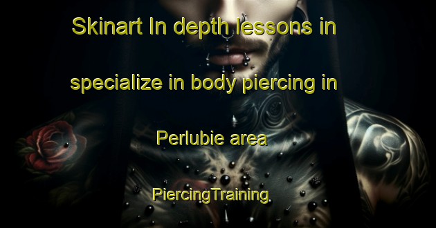 Skinart In-depth lessons in specialize in body piercing in Perlubie area | PiercingTraining | PiercingClasses | SkinartTraining-Australia