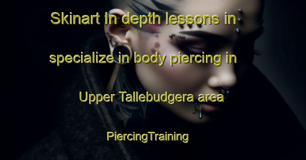 Skinart In-depth lessons in specialize in body piercing in Upper Tallebudgera area | PiercingTraining | PiercingClasses | SkinartTraining-Australia