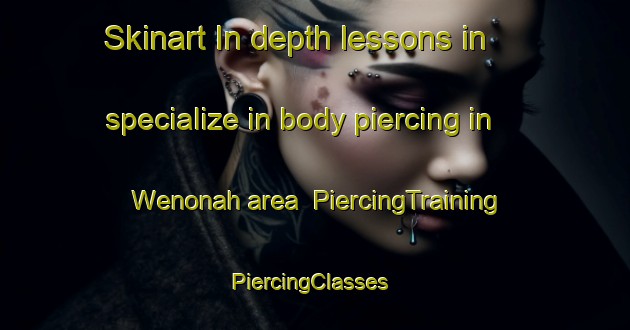 Skinart In-depth lessons in specialize in body piercing in Wenonah area | PiercingTraining | PiercingClasses | SkinartTraining-Australia