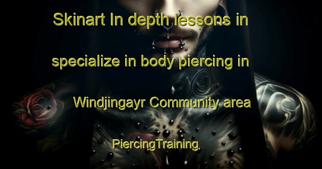 Skinart In-depth lessons in specialize in body piercing in Windjingayr Community area | PiercingTraining | PiercingClasses | SkinartTraining-Australia