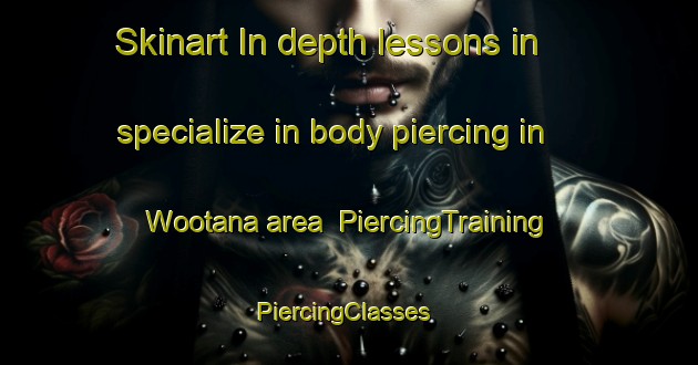 Skinart In-depth lessons in specialize in body piercing in Wootana area | PiercingTraining | PiercingClasses | SkinartTraining-Australia