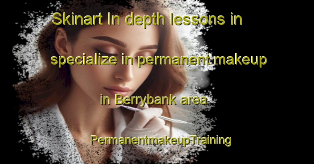 Skinart In-depth lessons in specialize in permanent makeup in Berrybank area | PermanentmakeupTraining | PermanentmakeupClasses | SkinartTraining-Australia