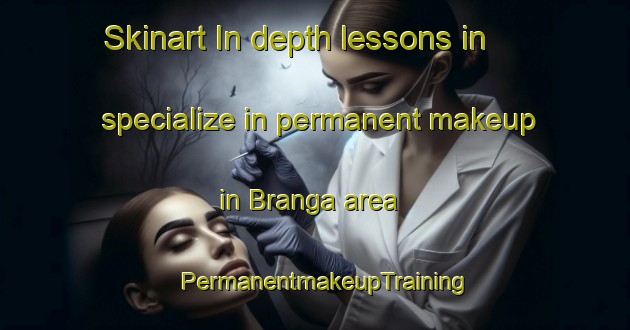 Skinart In-depth lessons in specialize in permanent makeup in Branga area | PermanentmakeupTraining | PermanentmakeupClasses | SkinartTraining-Australia