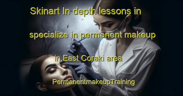 Skinart In-depth lessons in specialize in permanent makeup in East Coraki area | PermanentmakeupTraining | PermanentmakeupClasses | SkinartTraining-Australia