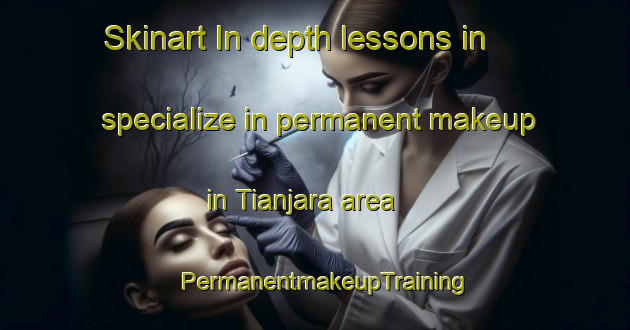 Skinart In-depth lessons in specialize in permanent makeup in Tianjara area | PermanentmakeupTraining | PermanentmakeupClasses | SkinartTraining-Australia