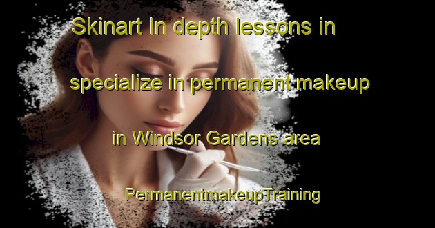 Skinart In-depth lessons in specialize in permanent makeup in Windsor Gardens area | PermanentmakeupTraining | PermanentmakeupClasses | SkinartTraining-Australia