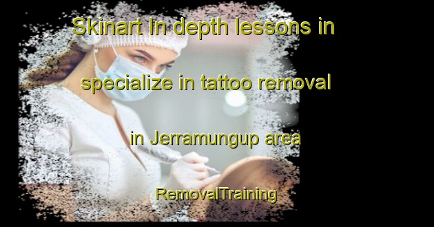 Skinart In-depth lessons in specialize in tattoo removal in Jerramungup area | RemovalTraining | RemovalClasses | SkinartTraining-Australia