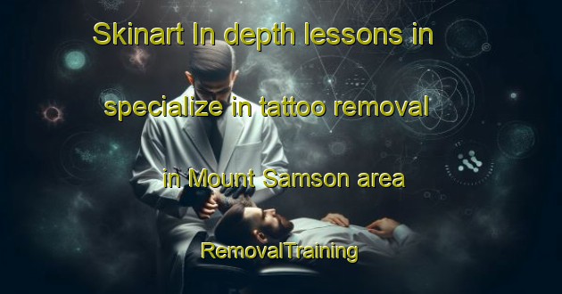 Skinart In-depth lessons in specialize in tattoo removal in Mount Samson area | RemovalTraining | RemovalClasses | SkinartTraining-Australia