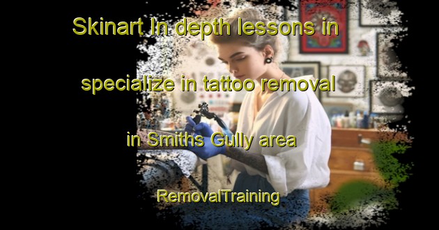 Skinart In-depth lessons in specialize in tattoo removal in Smiths Gully area | RemovalTraining | RemovalClasses | SkinartTraining-Australia