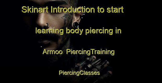 Skinart Introduction to start learning body piercing in Armoo | PiercingTraining | PiercingClasses | SkinartTraining-Australia