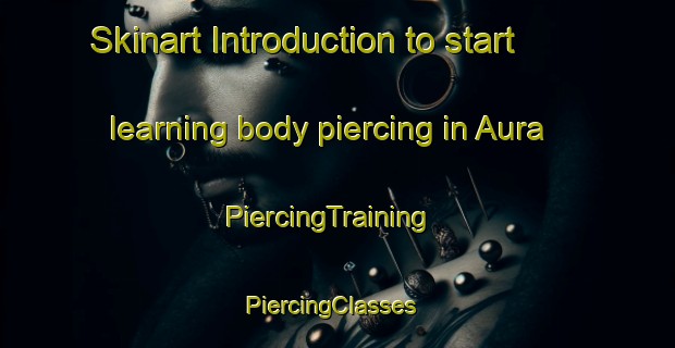 Skinart Introduction to start learning body piercing in Aura | PiercingTraining | PiercingClasses | SkinartTraining-Australia