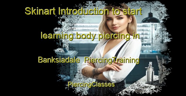 Skinart Introduction to start learning body piercing in Banksiadale | PiercingTraining | PiercingClasses | SkinartTraining-Australia