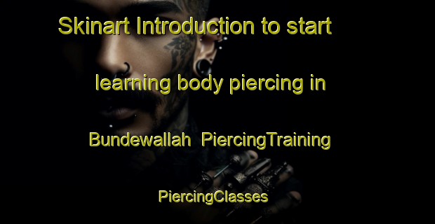 Skinart Introduction to start learning body piercing in Bundewallah | PiercingTraining | PiercingClasses | SkinartTraining-Australia
