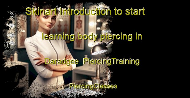 Skinart Introduction to start learning body piercing in Daradgee | PiercingTraining | PiercingClasses | SkinartTraining-Australia
