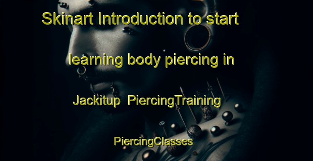 Skinart Introduction to start learning body piercing in Jackitup | PiercingTraining | PiercingClasses | SkinartTraining-Australia