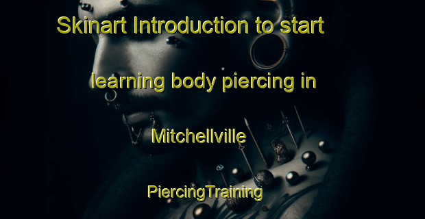 Skinart Introduction to start learning body piercing in Mitchellville | PiercingTraining | PiercingClasses | SkinartTraining-Australia