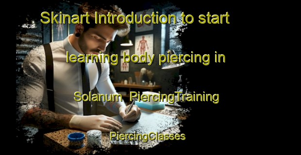 Skinart Introduction to start learning body piercing in Solanum | PiercingTraining | PiercingClasses | SkinartTraining-Australia