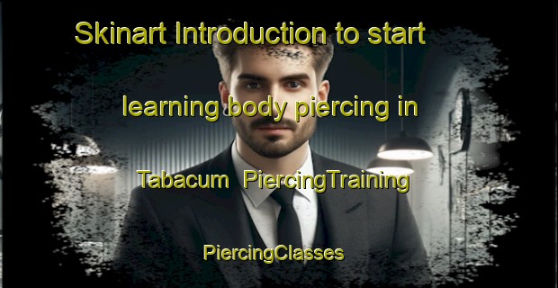 Skinart Introduction to start learning body piercing in Tabacum | PiercingTraining | PiercingClasses | SkinartTraining-Australia