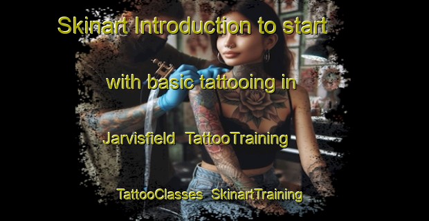 Skinart Introduction to start with basic tattooing in Jarvisfield | TattooTraining | TattooClasses | SkinartTraining-Australia