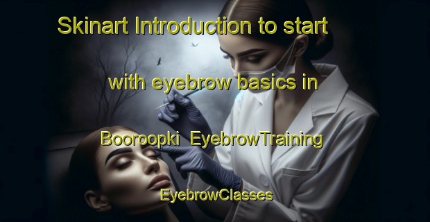 Skinart Introduction to start with eyebrow basics in Booroopki | EyebrowTraining | EyebrowClasses | SkinartTraining-Australia