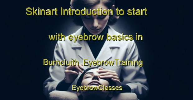 Skinart Introduction to start with eyebrow basics in Burncluith | EyebrowTraining | EyebrowClasses | SkinartTraining-Australia