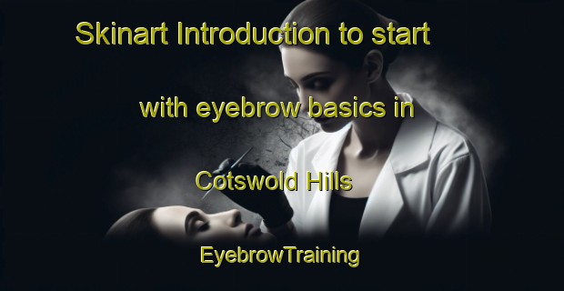 Skinart Introduction to start with eyebrow basics in Cotswold Hills | EyebrowTraining | EyebrowClasses | SkinartTraining-Australia