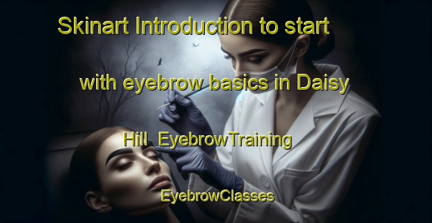 Skinart Introduction to start with eyebrow basics in Daisy Hill | EyebrowTraining | EyebrowClasses | SkinartTraining-Australia