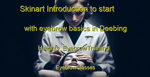 Skinart Introduction to start with eyebrow basics in Deebing Heights | EyebrowTraining | EyebrowClasses | SkinartTraining-Australia