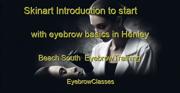 Skinart Introduction to start with eyebrow basics in Henley Beach South | EyebrowTraining | EyebrowClasses | SkinartTraining-Australia