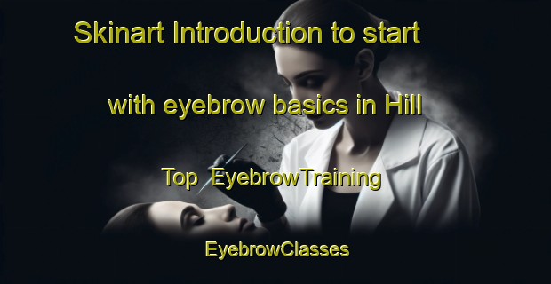 Skinart Introduction to start with eyebrow basics in Hill Top | EyebrowTraining | EyebrowClasses | SkinartTraining-Australia
