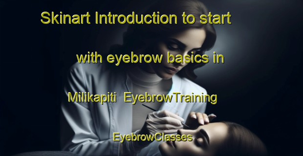 Skinart Introduction to start with eyebrow basics in Milikapiti | EyebrowTraining | EyebrowClasses | SkinartTraining-Australia