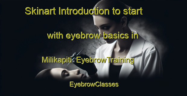 Skinart Introduction to start with eyebrow basics in Milikapiti | EyebrowTraining | EyebrowClasses | SkinartTraining-Australia