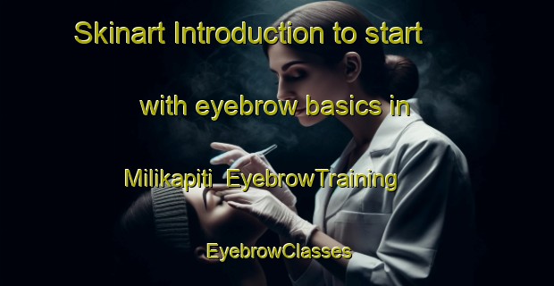 Skinart Introduction to start with eyebrow basics in Milikapiti | EyebrowTraining | EyebrowClasses | SkinartTraining-Australia
