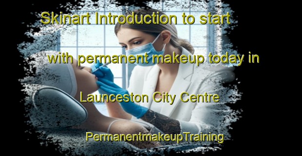 Skinart Introduction to start with permanent makeup today in Launceston City Centre | PermanentmakeupTraining | PermanentmakeupClasses | SkinartTraining-Australia