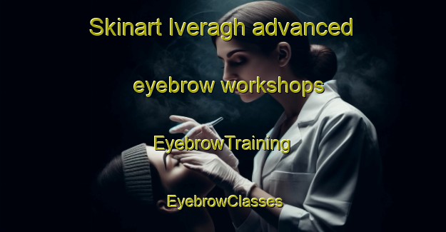 Skinart Iveragh advanced eyebrow workshops | EyebrowTraining | EyebrowClasses | SkinartTraining-Australia