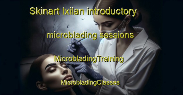 Skinart Ixilan introductory microblading sessions | MicrobladingTraining | MicrobladingClasses | SkinartTraining-Australia