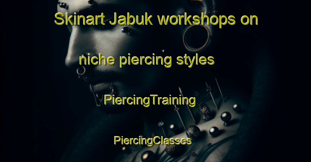 Skinart Jabuk workshops on niche piercing styles | PiercingTraining | PiercingClasses | SkinartTraining-Australia