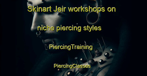 Skinart Jeir workshops on niche piercing styles | PiercingTraining | PiercingClasses | SkinartTraining-Australia