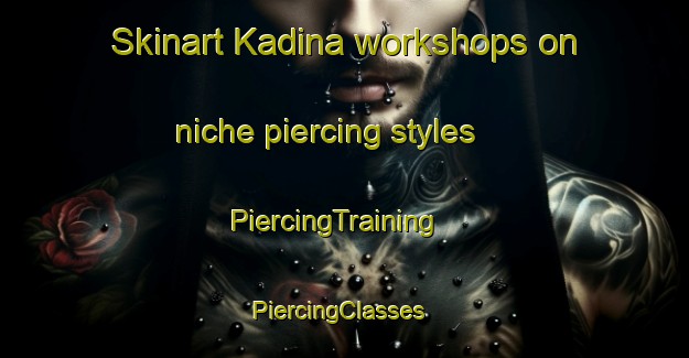 Skinart Kadina workshops on niche piercing styles | PiercingTraining | PiercingClasses | SkinartTraining-Australia