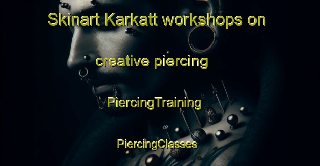 Skinart Karkatt workshops on creative piercing | PiercingTraining | PiercingClasses | SkinartTraining-Australia