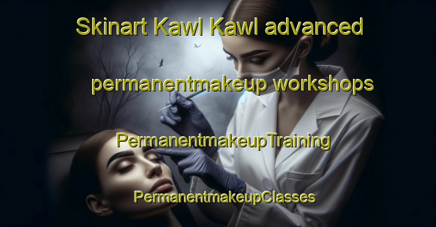 Skinart Kawl Kawl advanced permanentmakeup workshops | PermanentmakeupTraining | PermanentmakeupClasses | SkinartTraining-Australia
