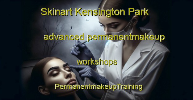 Skinart Kensington Park advanced permanentmakeup workshops | PermanentmakeupTraining | PermanentmakeupClasses | SkinartTraining-Australia