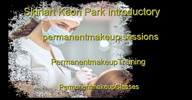 Skinart Keon Park introductory permanentmakeup sessions | PermanentmakeupTraining | PermanentmakeupClasses | SkinartTraining-Australia