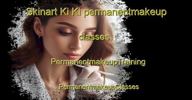 Skinart Ki Ki permanentmakeup classes | PermanentmakeupTraining | PermanentmakeupClasses | SkinartTraining-Australia
