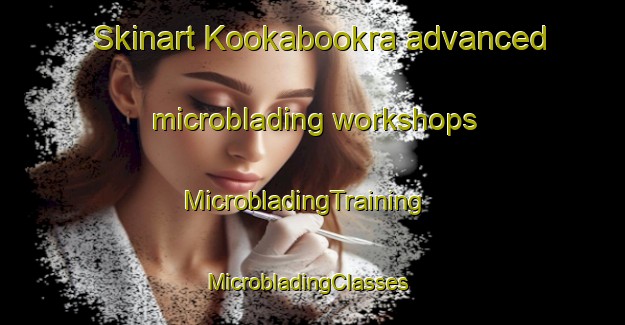 Skinart Kookabookra advanced microblading workshops | MicrobladingTraining | MicrobladingClasses | SkinartTraining-Australia