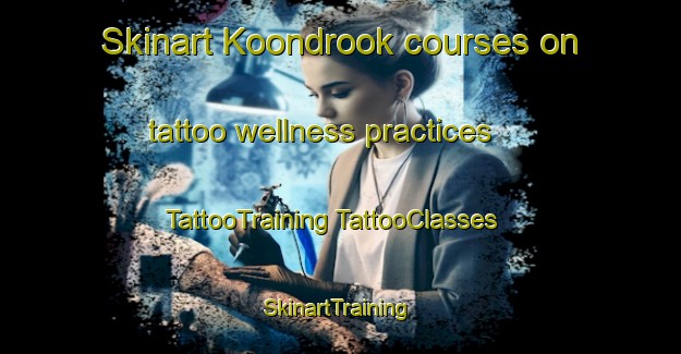 Skinart Koondrook courses on tattoo wellness practices | #TattooTraining #TattooClasses #SkinartTraining-Australia