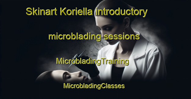 Skinart Koriella introductory microblading sessions | MicrobladingTraining | MicrobladingClasses | SkinartTraining-Australia
