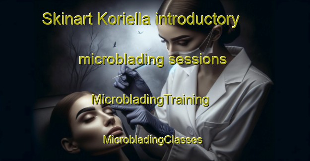Skinart Koriella introductory microblading sessions | MicrobladingTraining | MicrobladingClasses | SkinartTraining-Australia