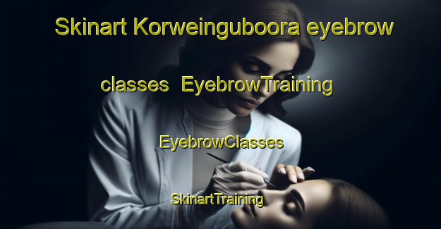 Skinart Korweinguboora eyebrow classes | EyebrowTraining | EyebrowClasses | SkinartTraining-Australia